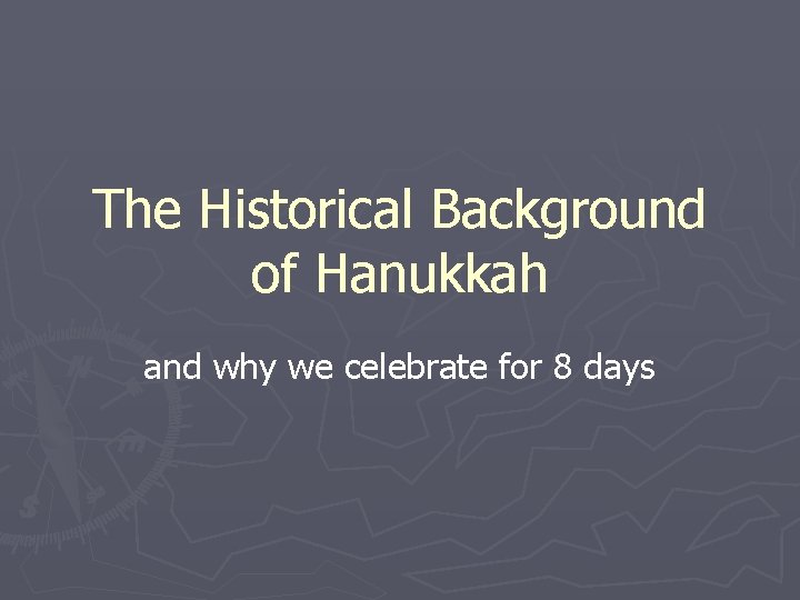 The Historical Background of Hanukkah and why we celebrate for 8 days 