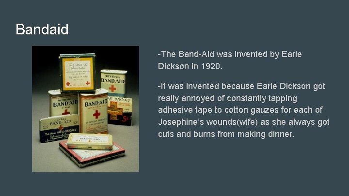 Bandaid -The Band-Aid was invented by Earle Dickson in 1920. -It was invented because