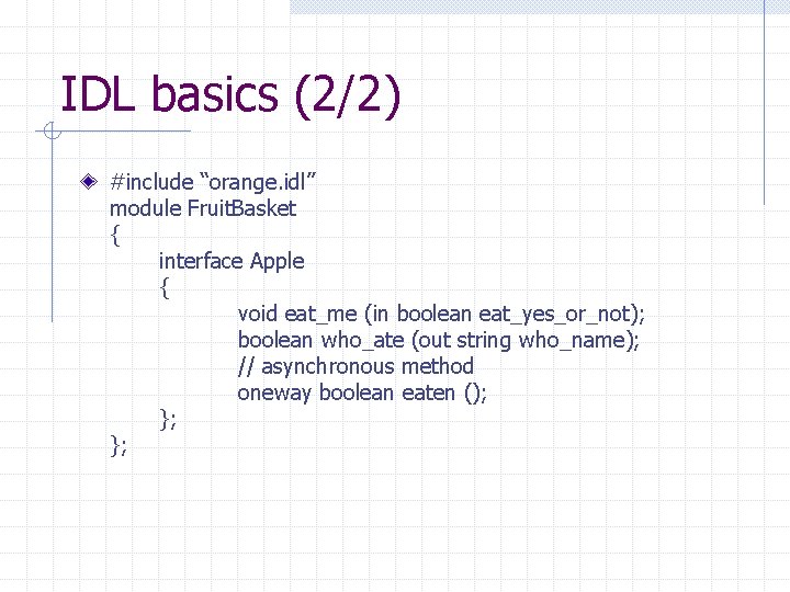 IDL basics (2/2) #include “orange. idl” module Fruit. Basket { interface Apple { void