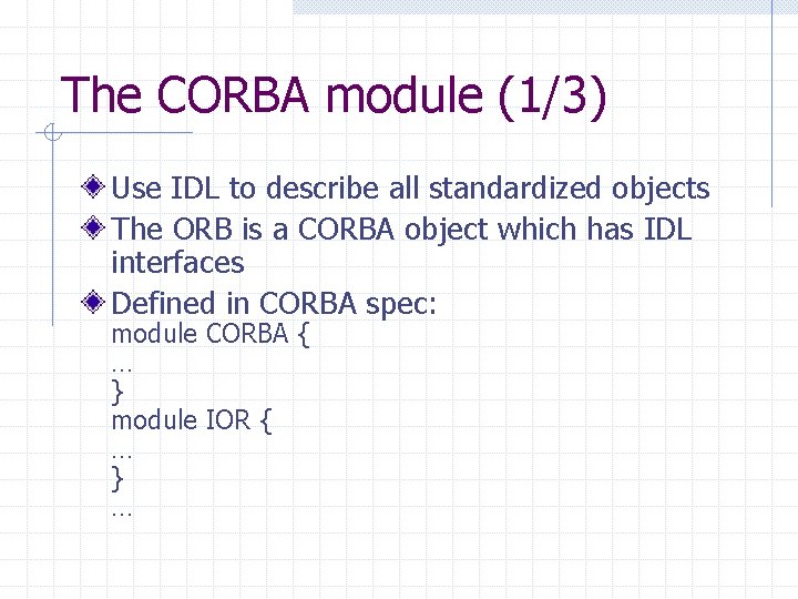 The CORBA module (1/3) Use IDL to describe all standardized objects The ORB is