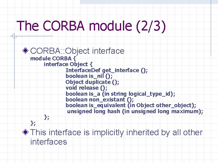 The CORBA module (2/3) CORBA: : Object interface module CORBA { interface Object {