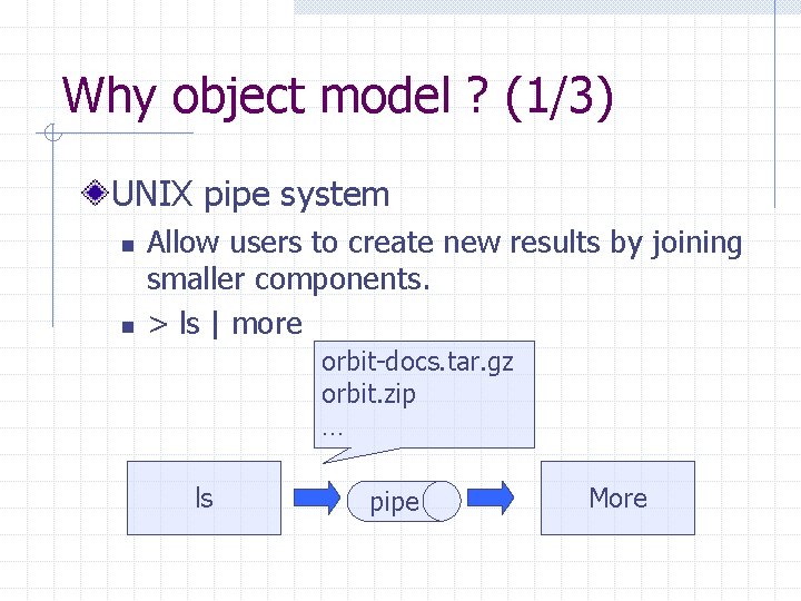 Why object model ? (1/3) UNIX pipe system n n Allow users to create