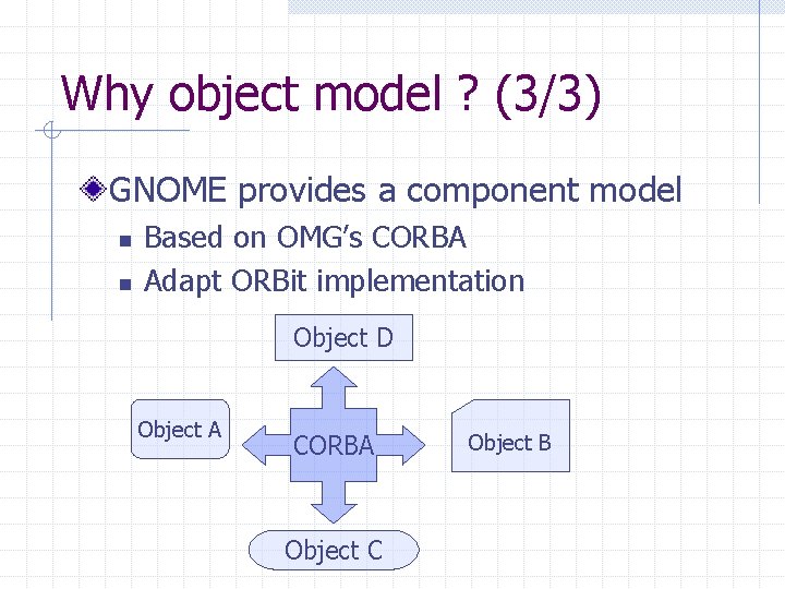 Why object model ? (3/3) GNOME provides a component model n n Based on