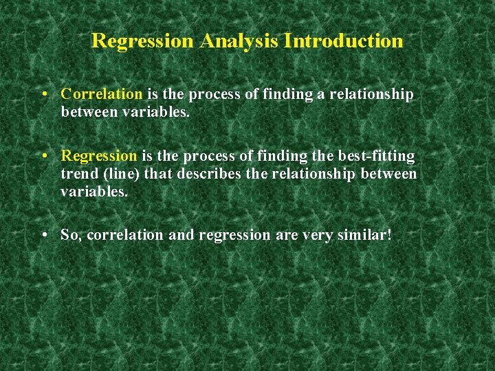 Regression Analysis Introduction • Correlation is the process of finding a relationship between variables.