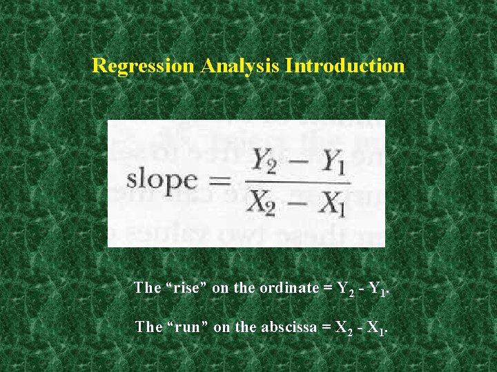 Regression Analysis Introduction The “rise” on the ordinate = Y 2 - Y 1.