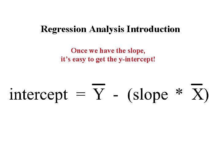 Regression Analysis Introduction Once we have the slope, it’s easy to get the y-intercept!