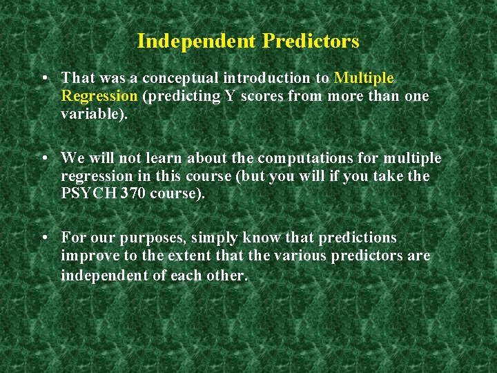Independent Predictors • That was a conceptual introduction to Multiple Regression (predicting Y scores