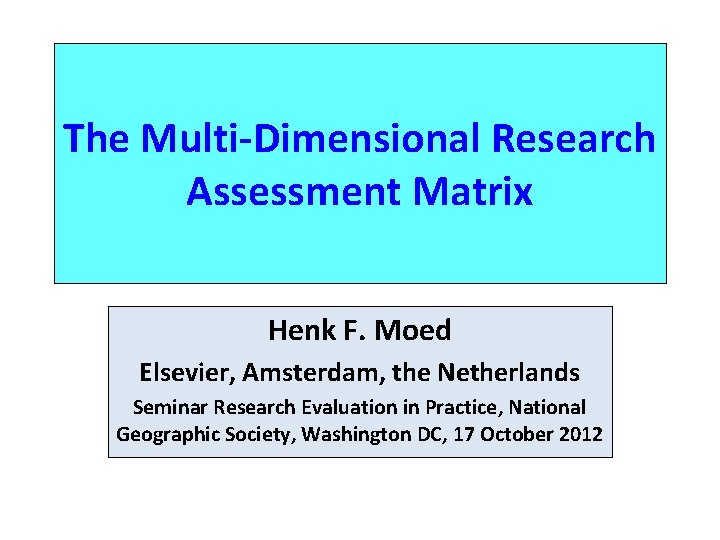 The Multi-Dimensional Research Assessment Matrix Henk F. Moed Elsevier, Amsterdam, the Netherlands Seminar Research