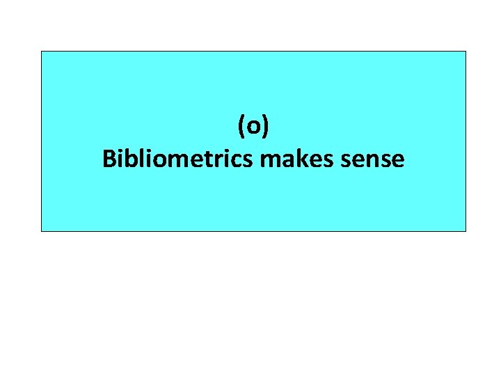 (o) Bibliometrics makes sense 