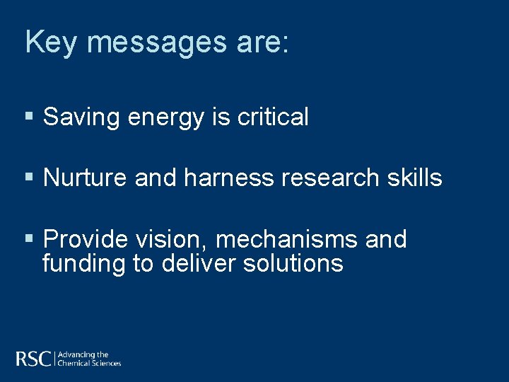 Key messages are: § Saving energy is critical § Nurture and harness research skills Key messages are: § Saving energy is critical § Nurture and harness research skills