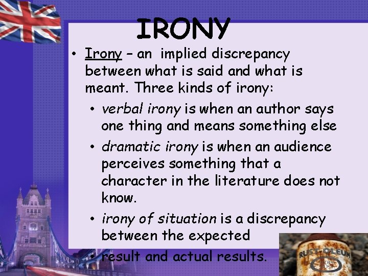 IRONY • Irony – an implied discrepancy between what is said and what is