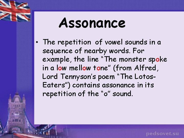 Assonance • The repetition of vowel sounds in a sequence of nearby words. For