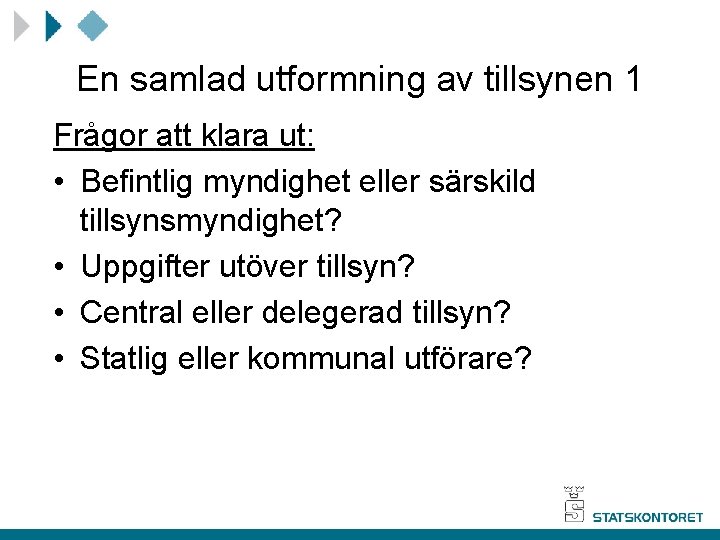 En samlad utformning av tillsynen 1 Frågor att klara ut: • Befintlig myndighet eller