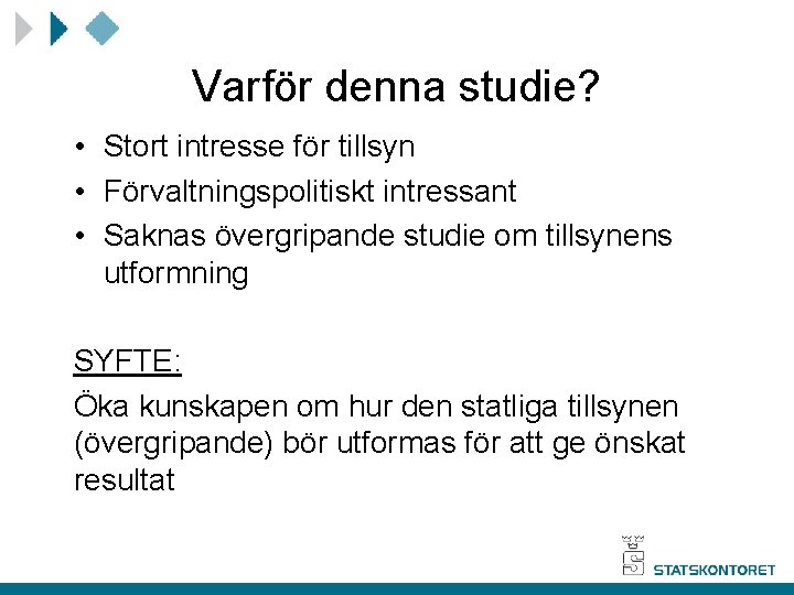 Varför denna studie? • Stort intresse för tillsyn • Förvaltningspolitiskt intressant • Saknas övergripande