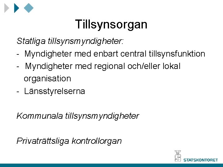 Tillsynsorgan Statliga tillsynsmyndigheter: - Myndigheter med enbart central tillsynsfunktion - Myndigheter med regional och/eller