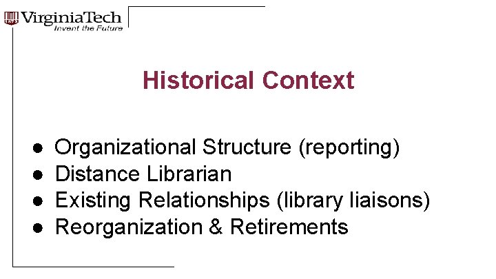 Historical Context ● ● Organizational Structure (reporting) Distance Librarian Existing Relationships (library liaisons) Reorganization