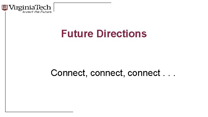 Future Directions Connect, connect. . . 