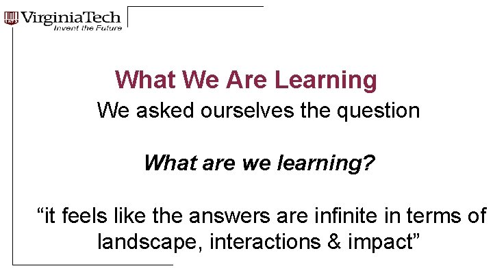 What We Are Learning We asked ourselves the question What are we learning? “it