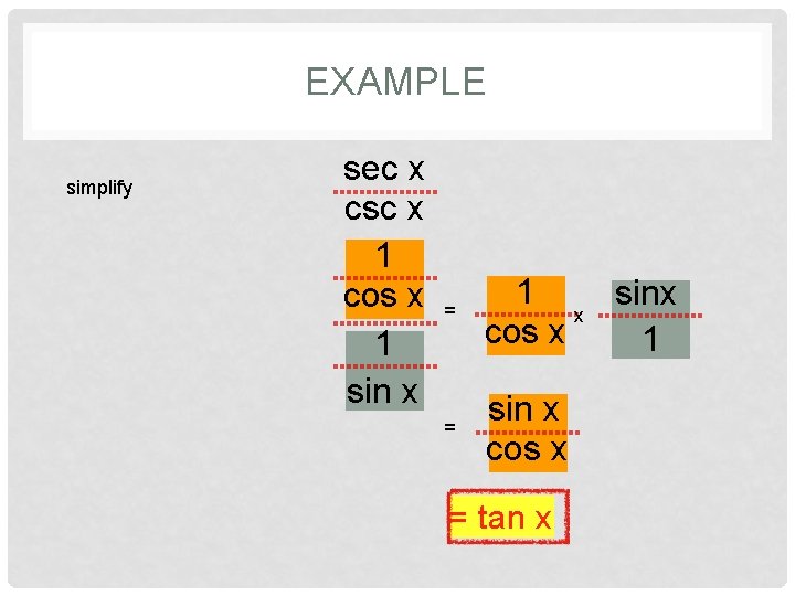 EXAMPLE simplify sec x csc x 1 cos sec x csc 1 x sin