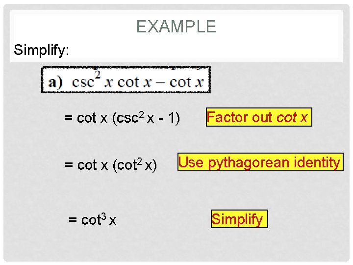 EXAMPLE Simplify: = cot x (csc 2 x - 1) = cot x (cot