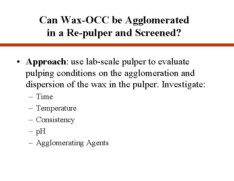 Can Wax-OCC be Agglomerated in a Re-pulper and Screened? • Approach: use lab-scale pulper