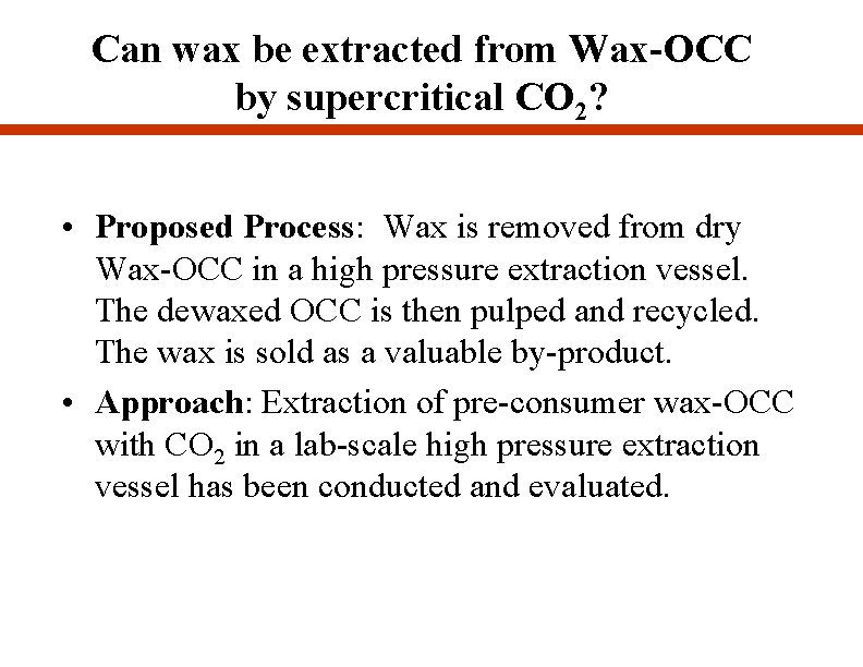 Can wax be extracted from Wax-OCC by supercritical CO 2? • Proposed Process: Wax