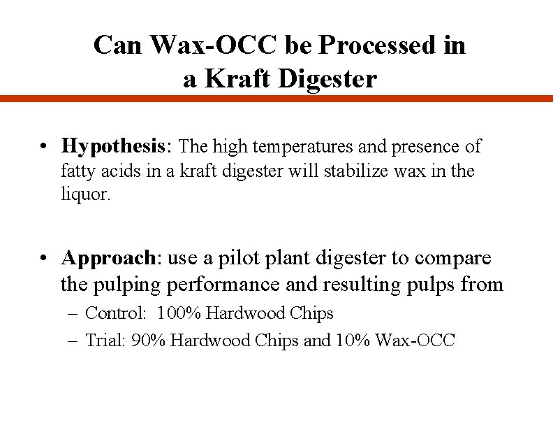 Can Wax-OCC be Processed in a Kraft Digester • Hypothesis: The high temperatures and