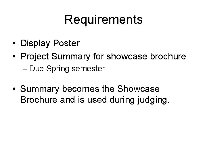 Requirements • Display Poster • Project Summary for showcase brochure – Due Spring semester