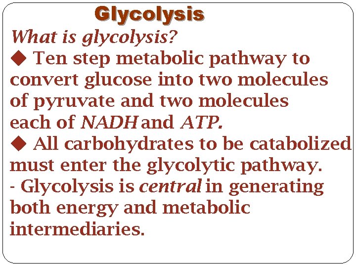 Glycolysis What is glycolysis? Ten step metabolic pathway to convert glucose into two molecules