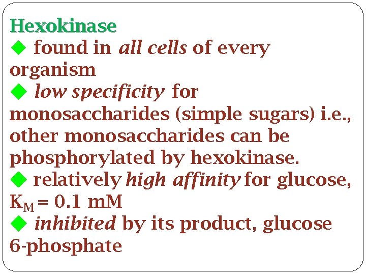 Hexokinase found in all cells of every organism low specificity for monosaccharides (simple sugars)