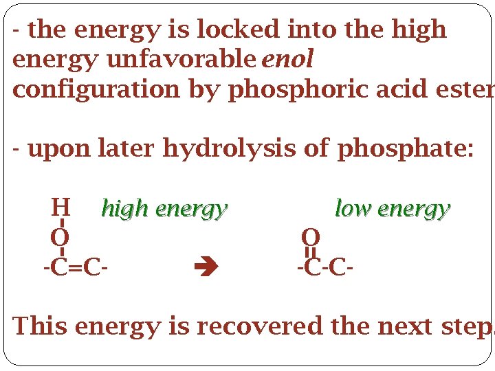 - the energy is locked into the high energy unfavorable enol configuration by phosphoric