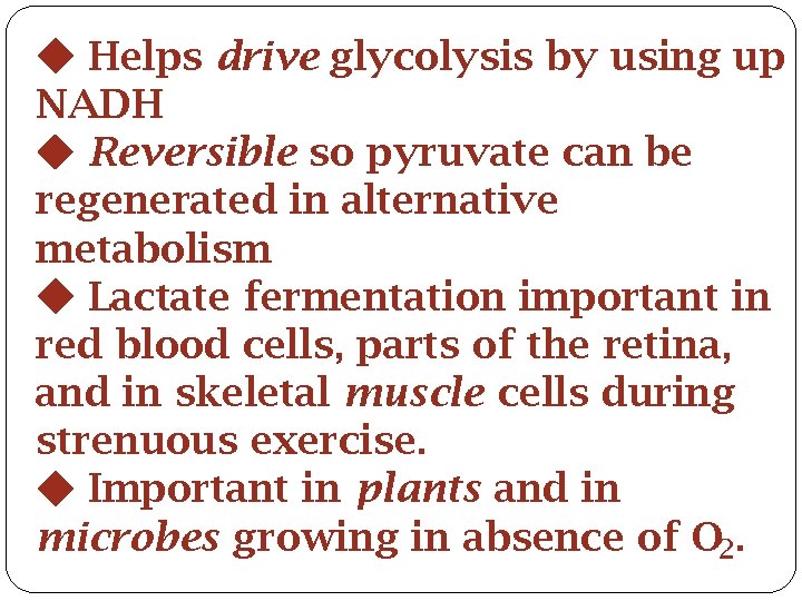  Helps drive glycolysis by using up NADH Reversible so pyruvate can be regenerated