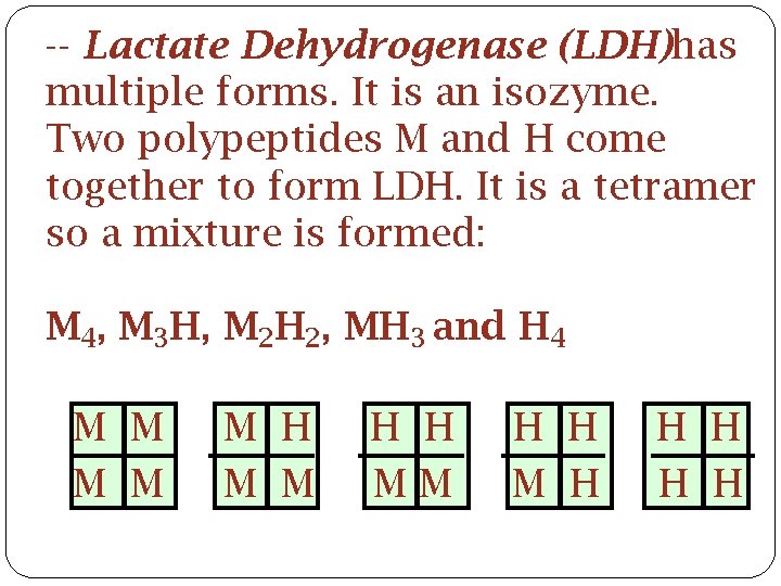 -- Lactate Dehydrogenase (LDH)has multiple forms. It is an isozyme. Two polypeptides M and