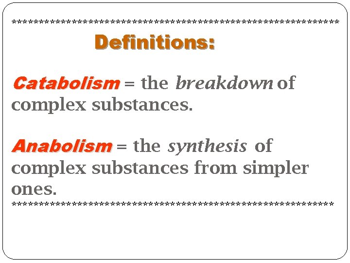 ****************************** Definitions: Catabolism = the breakdown of complex substances. Anabolism = the synthesis of