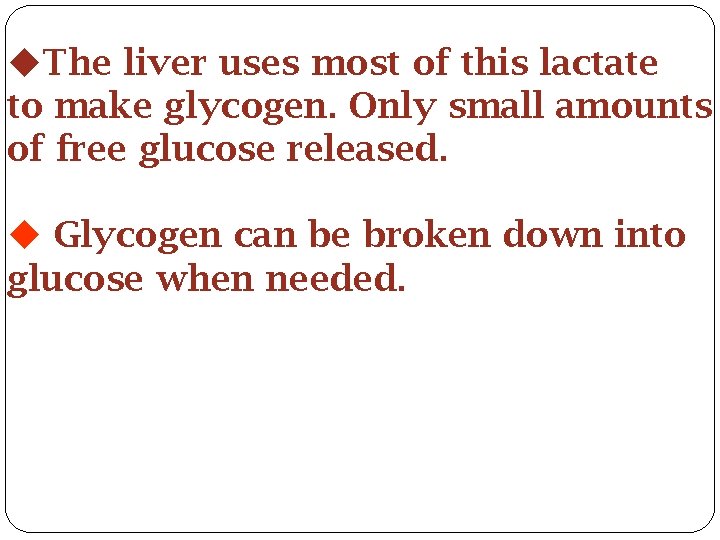  The liver uses most of this lactate to make glycogen. Only small amounts