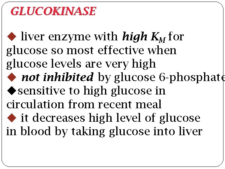 GLUCOKINASE liver enzyme with high KM for glucose so most effective when glucose levels