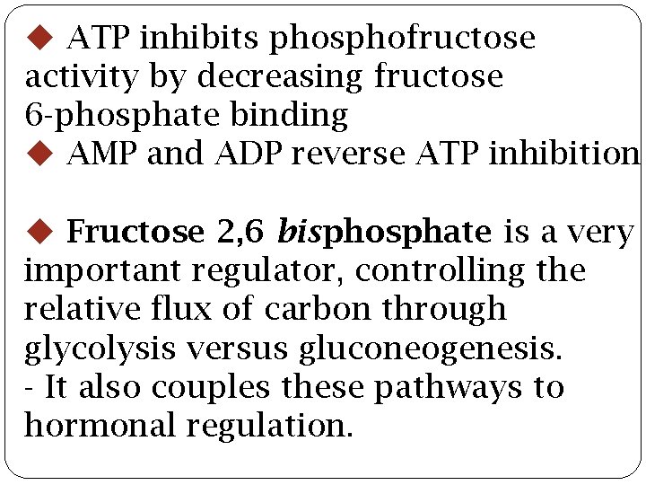  ATP inhibits phosphofructose activity by decreasing fructose 6 -phosphate binding AMP and ADP