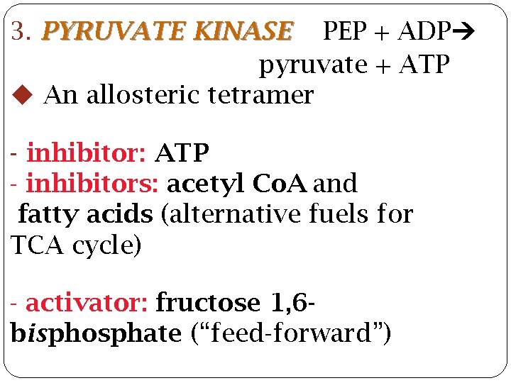 3. PYRUVATE KINASE PEP + ADP pyruvate + ATP An allosteric tetramer - inhibitor: