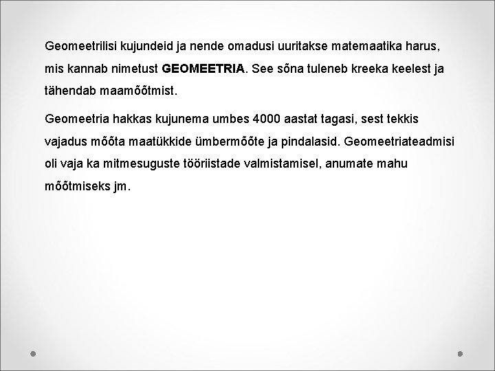 Geomeetrilisi kujundeid ja nende omadusi uuritakse matemaatika harus, mis kannab nimetust GEOMEETRIA. See sõna