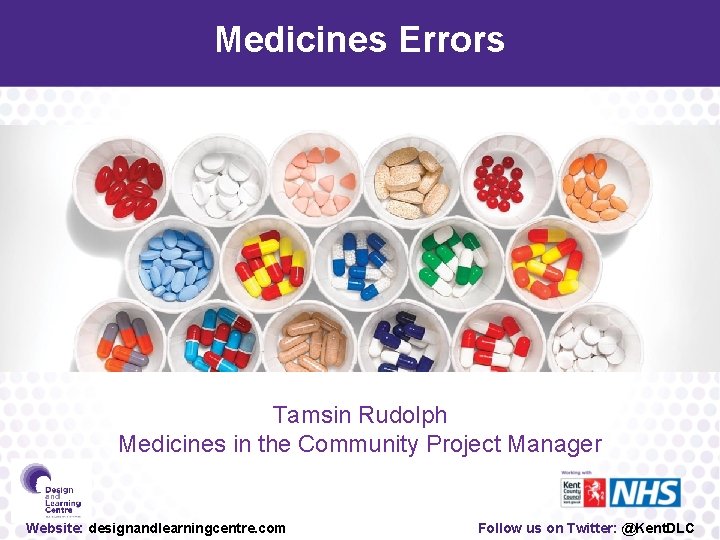 Medicines Errors Tamsin Rudolph Medicines in the Community Project Manager Website: designandlearningcentre. com Follow