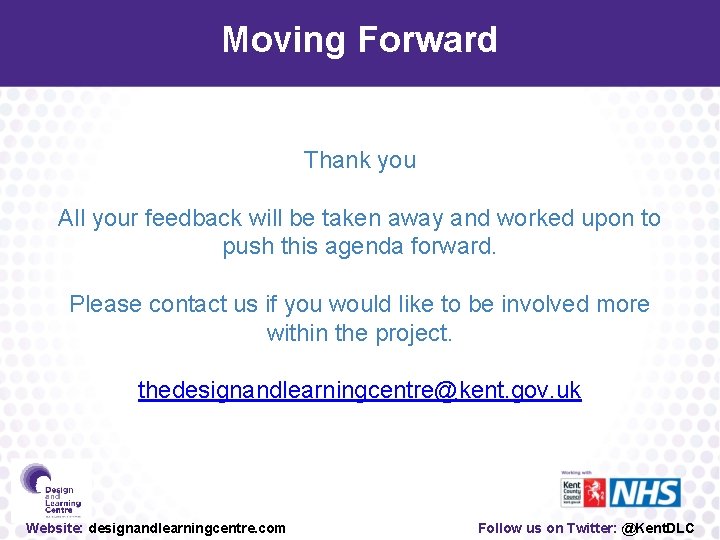 Moving Forward Thank you All your feedback will be taken away and worked upon