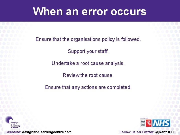 When an error occurs Ensure that the organisations policy is followed. Support your staff.