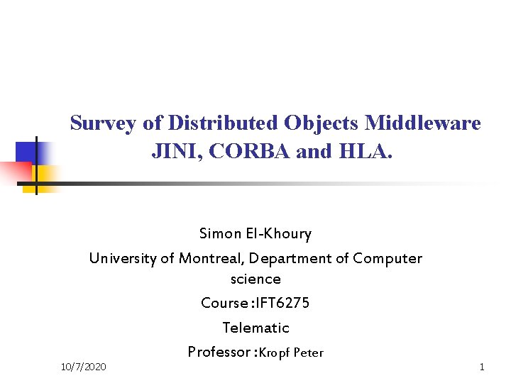 Survey of Distributed Objects Middleware JINI, CORBA and HLA. Simon El-Khoury University of Montreal,