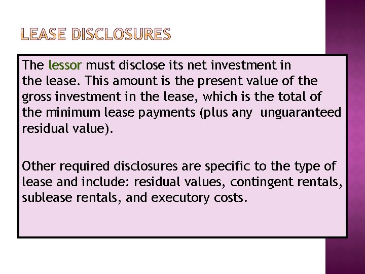 The lessor must disclose its net investment in the lease. This amount is the
