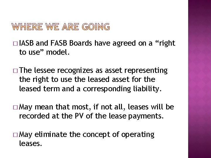 � IASB and FASB Boards have agreed on a “right to use” model. �