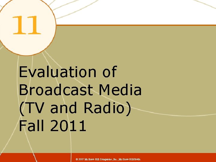 Evaluation of Broadcast Media (TV and Radio) Fall 2011 © 2007 Mc. Graw-Hill Companies,