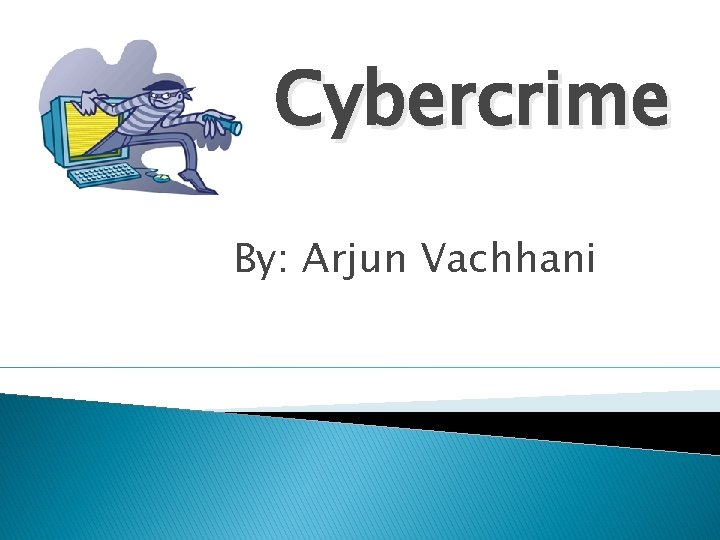 Cybercrime By: Arjun Vachhani 