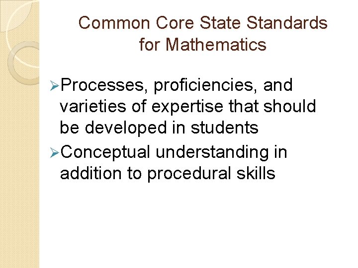 Common Core State Standards for Mathematics ØProcesses, proficiencies, and varieties of expertise that should