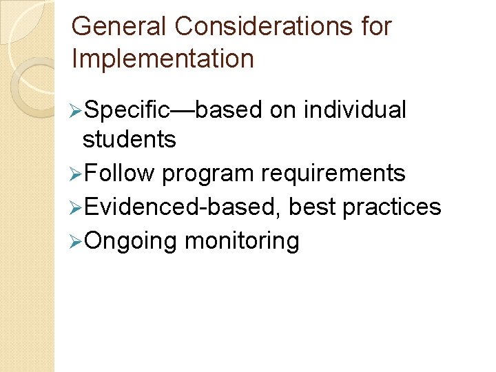 General Considerations for Implementation ØSpecific—based on individual students ØFollow program requirements ØEvidenced-based, best practices