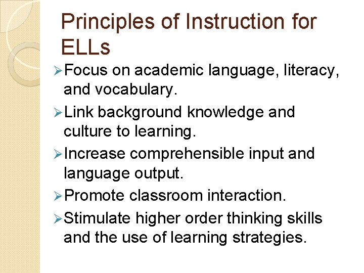 Principles of Instruction for ELLs Ø Focus on academic language, literacy, and vocabulary. Ø